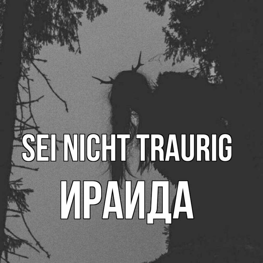 Открытка на каждый день с именем, Ираида Sei nicht traurig чудище лесное Прикольная открытка с пожеланием онлайн скачать бесплатно 