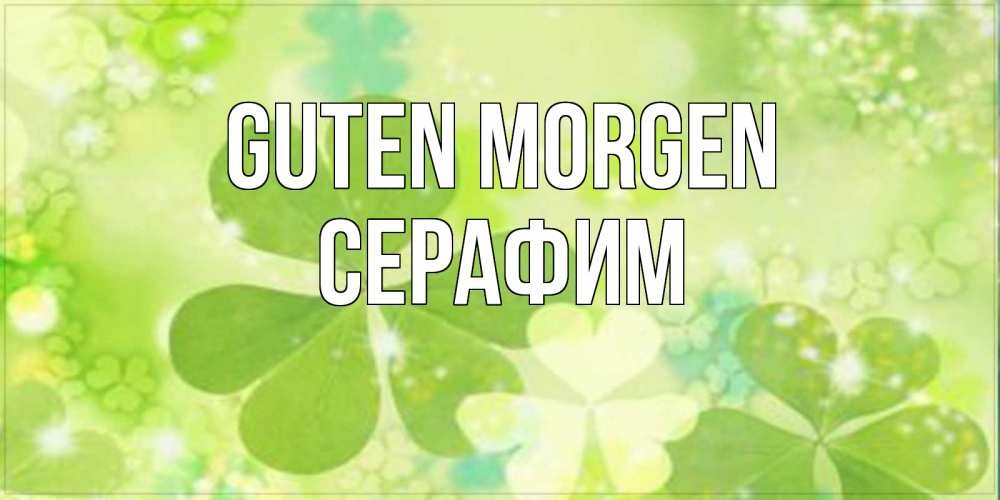 Открытка на каждый день с именем, Серафим Guten Morgen открытка с листьями летними зелеными Прикольная открытка с пожеланием онлайн скачать бесплатно 