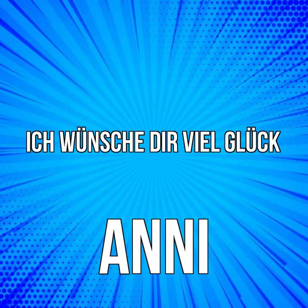 Открытка на каждый день с именем, Anni Ich wünsche dir viel Glück на удачу Прикольная открытка с пожеланием онлайн скачать бесплатно 