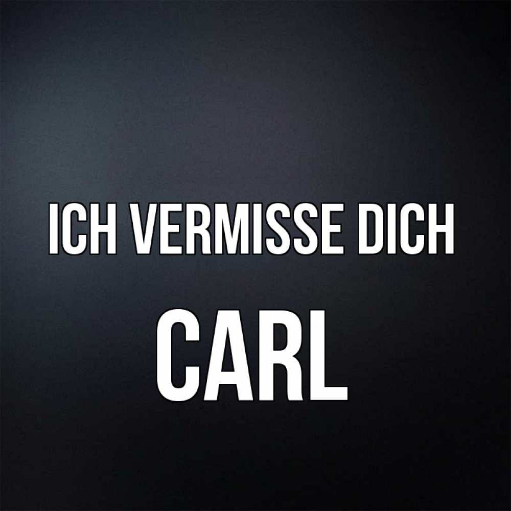 Открытка на каждый день с именем, Carl Ich vermisse dich с подписью Прикольная открытка с пожеланием онлайн скачать бесплатно 