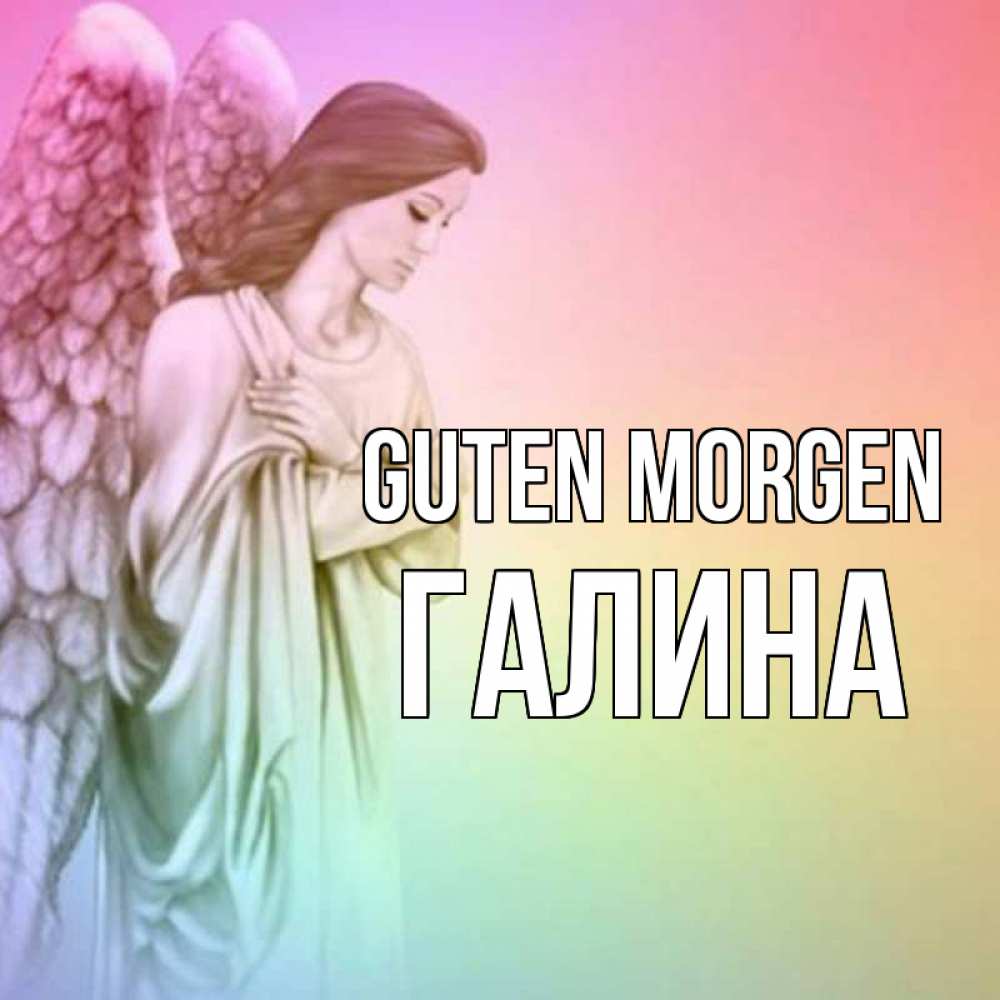 Открытка на каждый день с именем, Галина Guten Morgen крылья Прикольная открытка с пожеланием онлайн скачать бесплатно 