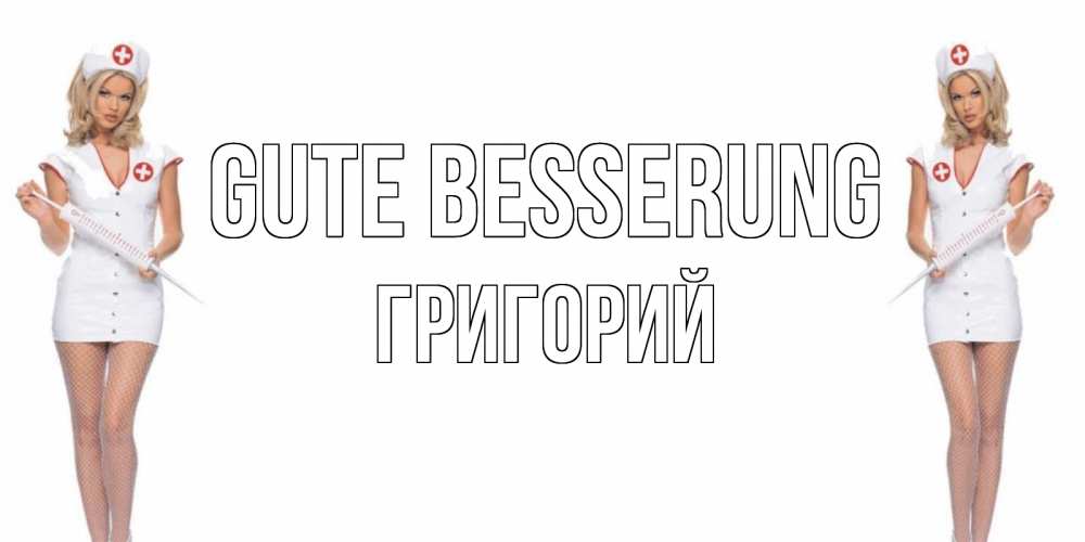 Открытка на каждый день с именем, Григорий Gute Besserung открытки с медсестрой Прикольная открытка с пожеланием онлайн скачать бесплатно 