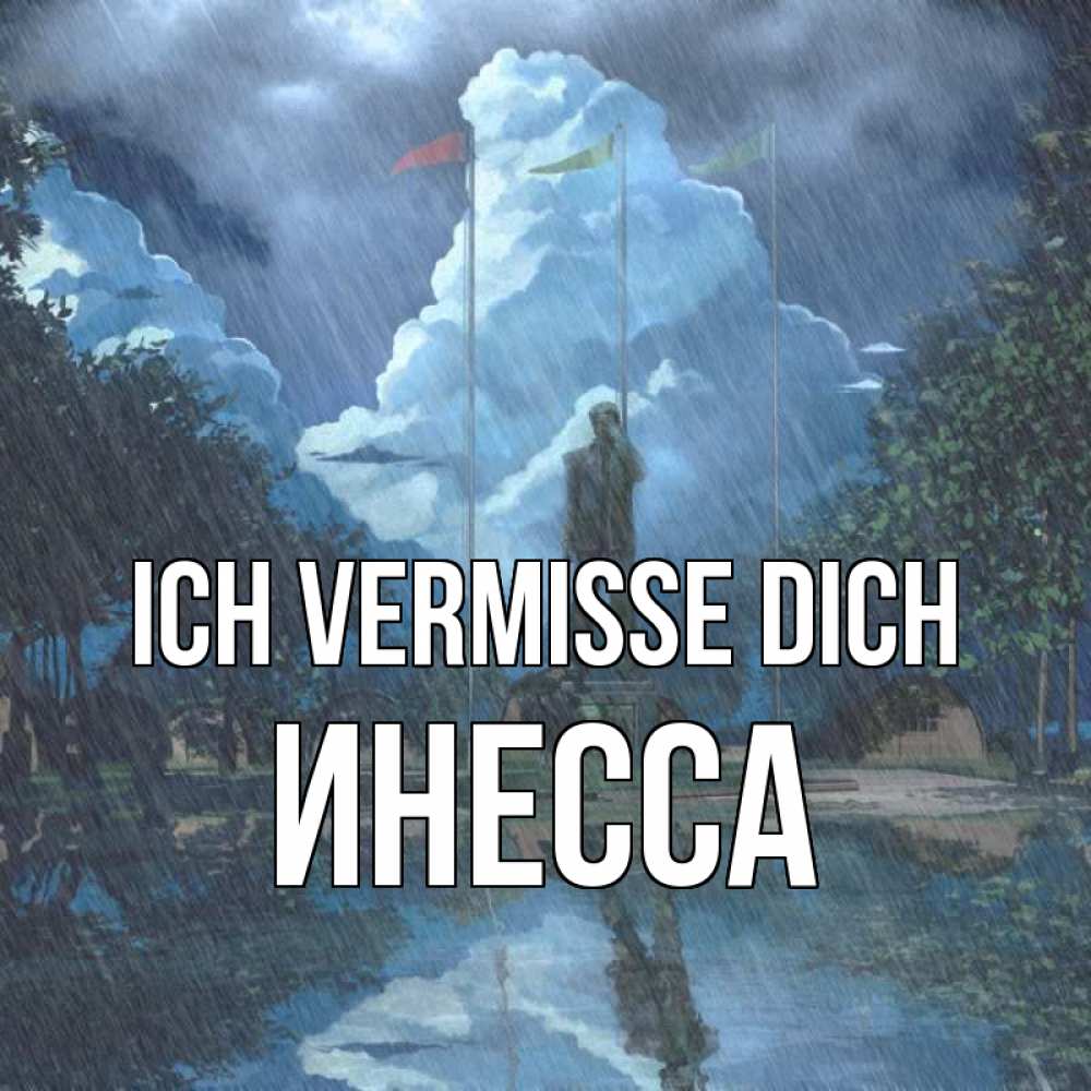 Открытка на каждый день с именем, Инесса Ich vermisse dich печалька Прикольная открытка с пожеланием онлайн скачать бесплатно 
