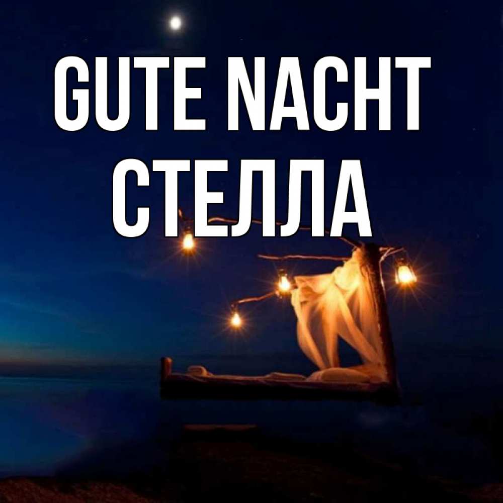 Открытка на каждый день с именем, Стелла Gute Nacht милый мой Прикольная открытка с пожеланием онлайн скачать бесплатно 
