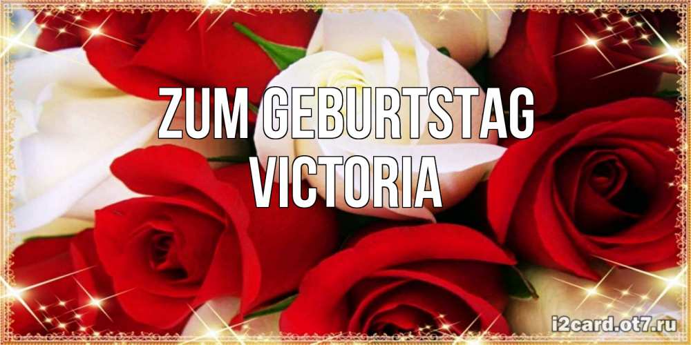 Открытка на каждый день с именем, Victoria Zum Geburtstag открытка на день рождения с белыми и красными розами Прикольная открытка с пожеланием онлайн скачать бесплатно 
