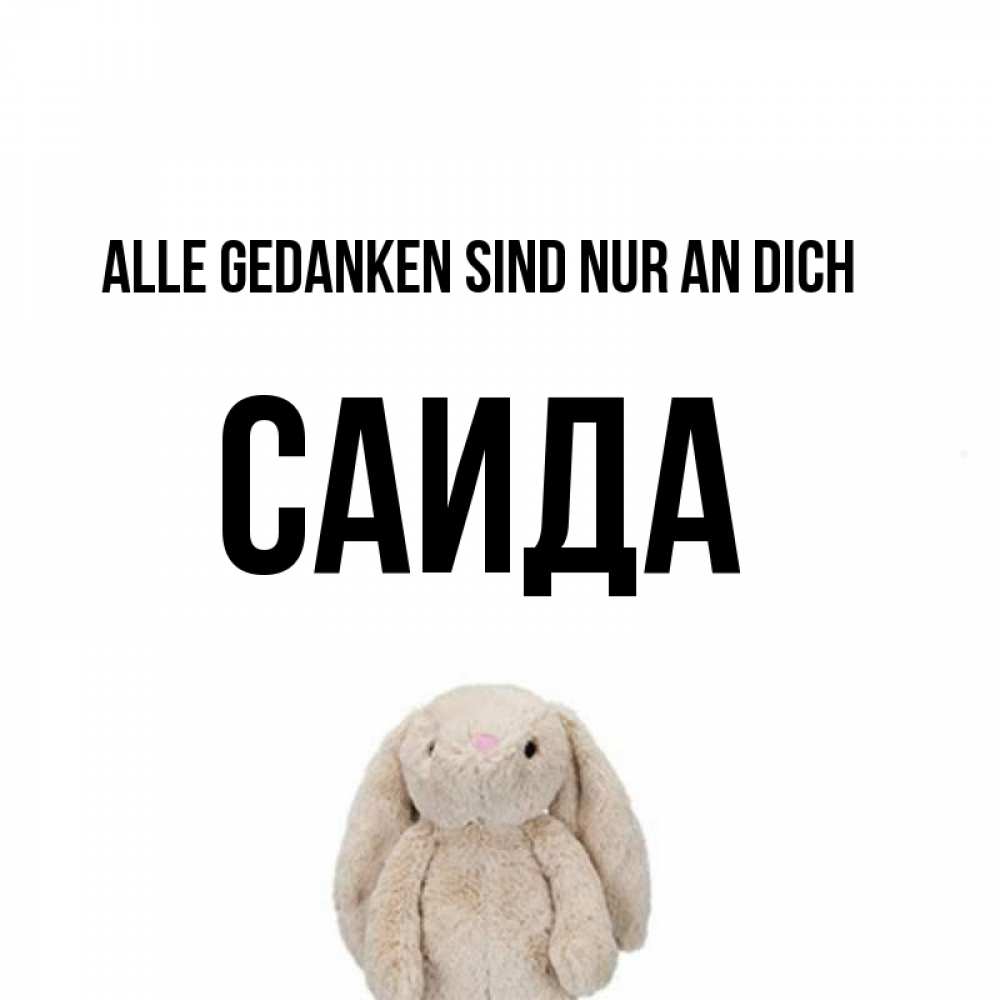 Открытка на каждый день с именем, Саида Alle Gedanken sind nur an dich открытки с текстами и подписями Прикольная открытка с пожеланием онлайн скачать бесплатно 