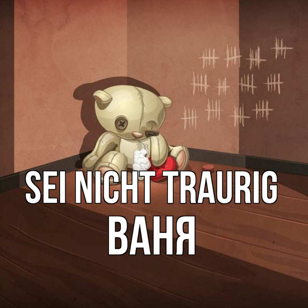 Открытка на каждый день с именем, Ваня Sei nicht traurig мишку бросила хозяйка Прикольная открытка с пожеланием онлайн скачать бесплатно 