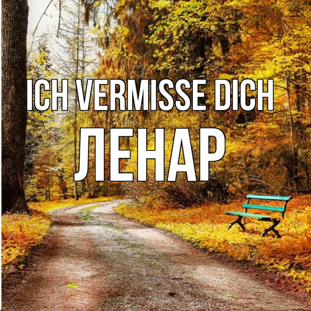 Открытка на каждый день с именем, Ленар Ich vermisse dich зеленая лавочка и осенний лес Прикольная открытка с пожеланием онлайн скачать бесплатно 