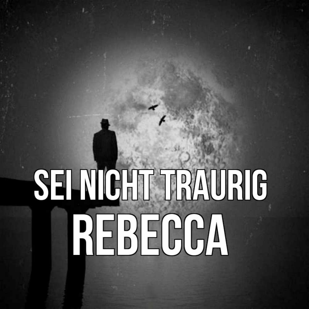 Открытка на каждый день с именем, Rebecca Sei nicht traurig мужчина на мосту Прикольная открытка с пожеланием онлайн скачать бесплатно 