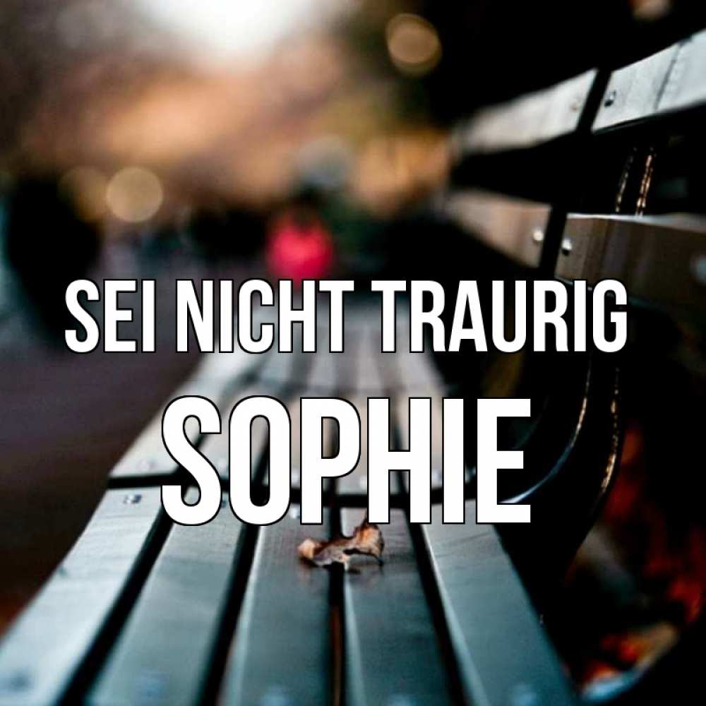 Открытка на каждый день с именем, Sophie Sei nicht traurig размытый фон Прикольная открытка с пожеланием онлайн скачать бесплатно 