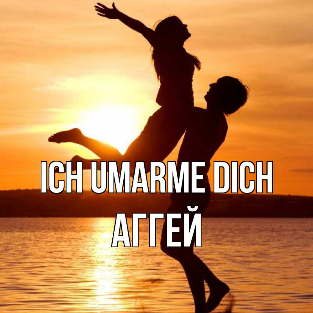 Открытка на каждый день с именем, Аггей Ich umarme dich парень поднимает девушку и она летит Прикольная открытка с пожеланием онлайн скачать бесплатно 