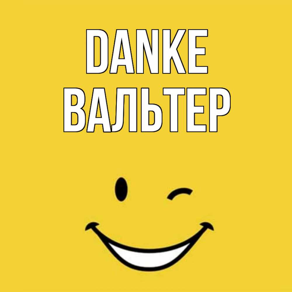 Открытка на каждый день с именем, Вальтер Danke благодарю и улыбаюсь Прикольная открытка с пожеланием онлайн скачать бесплатно 