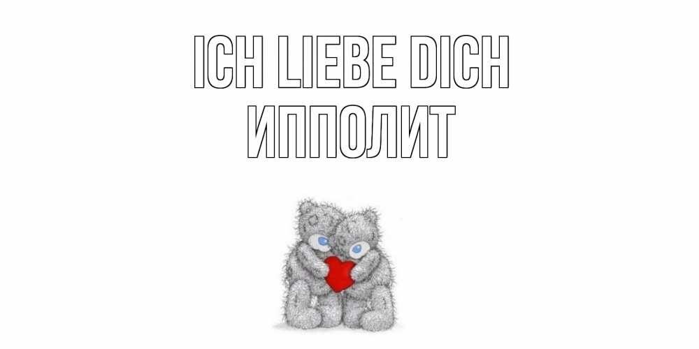 Открытка на каждый день с именем, Ипполит Ich liebe dich мишки, сердце Прикольная открытка с пожеланием онлайн скачать бесплатно 