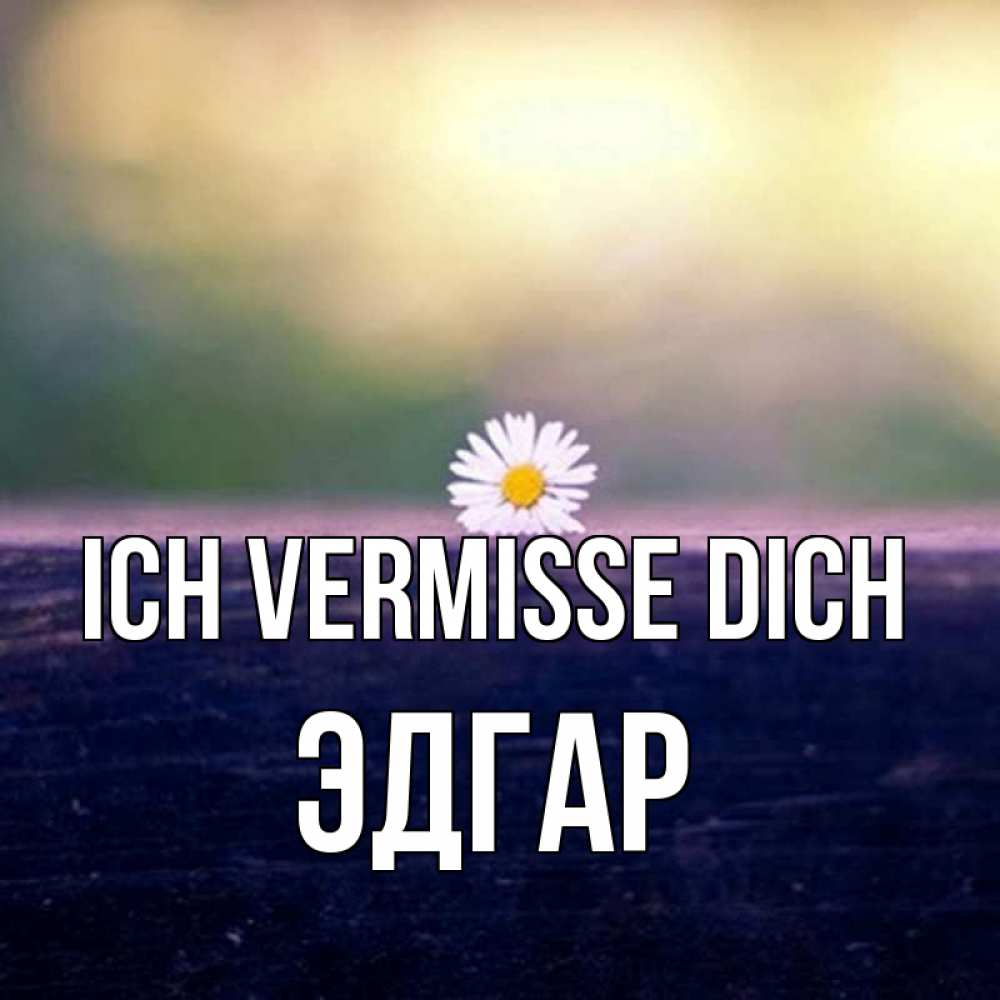 Открытка на каждый день с именем, Эдгар Ich vermisse dich приходи в гости Прикольная открытка с пожеланием онлайн скачать бесплатно 