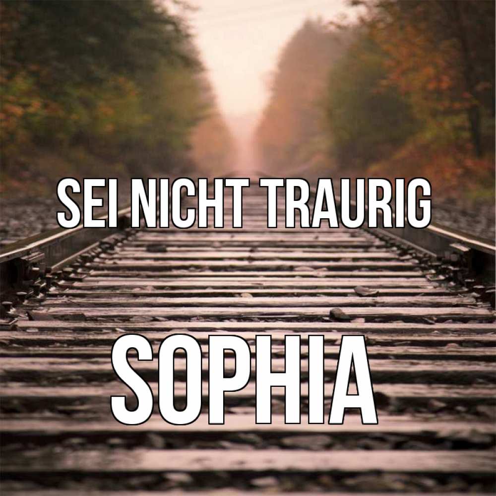 Открытка на каждый день с именем, Sophia Sei nicht traurig лес и железная дорога Прикольная открытка с пожеланием онлайн скачать бесплатно 