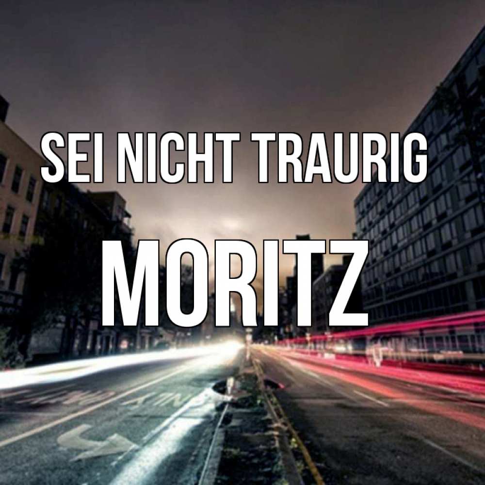 Открытка на каждый день с именем, Moritz Sei nicht traurig съемка ночью Прикольная открытка с пожеланием онлайн скачать бесплатно 