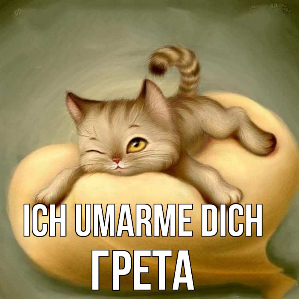 Открытка на каждый день с именем, Грета Ich umarme dich кошечка Прикольная открытка с пожеланием онлайн скачать бесплатно 