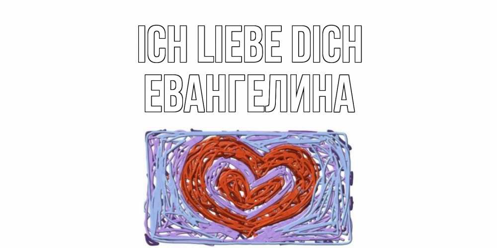 Открытка на каждый день с именем, Евангелина Ich liebe dich сердце Прикольная открытка с пожеланием онлайн скачать бесплатно 