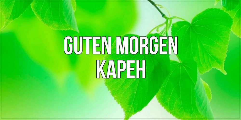 Открытка на каждый день с именем, Карен Guten Morgen доброе утро с березовыми листьями Прикольная открытка с пожеланием онлайн скачать бесплатно 