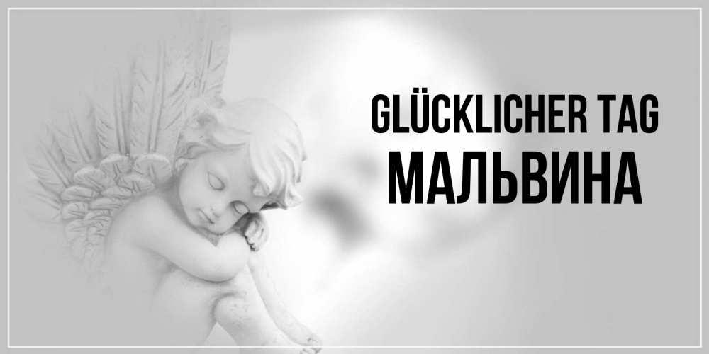 Открытка на каждый день с именем, Мальвина Glücklicher Tag ангел Прикольная открытка с пожеланием онлайн скачать бесплатно 