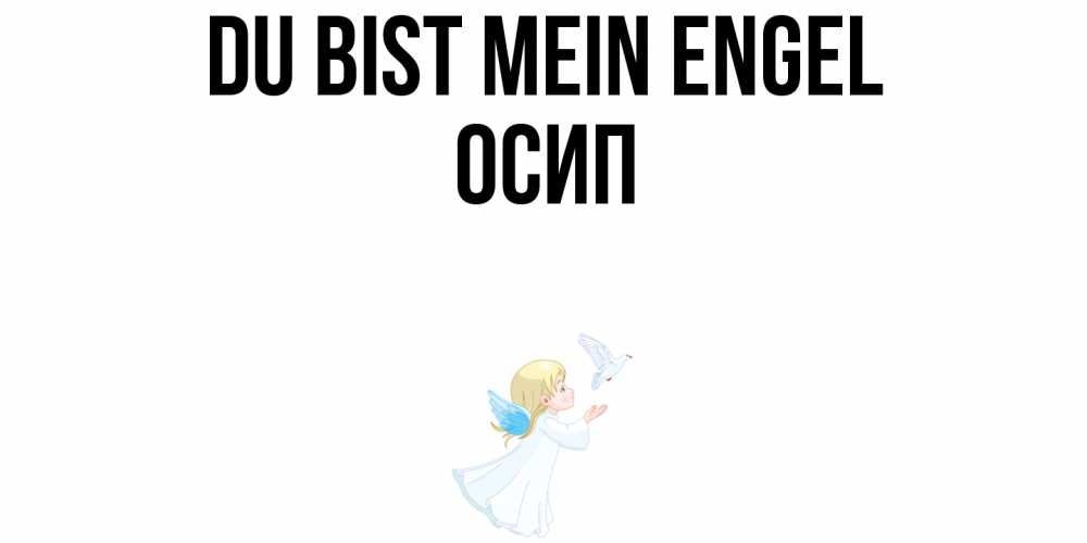 Открытка на каждый день с именем, Осип Du bist mein Engel ангел, голубь Прикольная открытка с пожеланием онлайн скачать бесплатно 