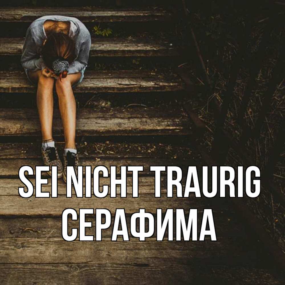 Открытка на каждый день с именем, Серафима Sei nicht traurig девушка сидит на деревянных ступеньках Прикольная открытка с пожеланием онлайн скачать бесплатно 