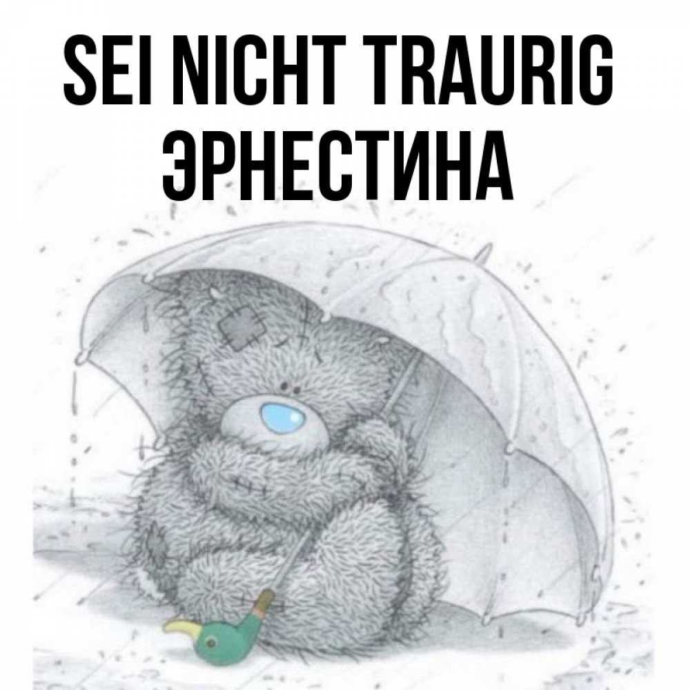 Открытка на каждый день с именем, Эрнестина Sei nicht traurig спасите мишку Тедди Прикольная открытка с пожеланием онлайн скачать бесплатно 