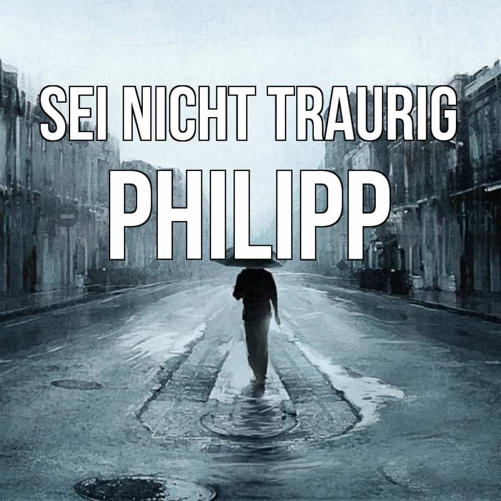 Открытка на каждый день с именем, Philipp Sei nicht traurig опустевшая улица Прикольная открытка с пожеланием онлайн скачать бесплатно 