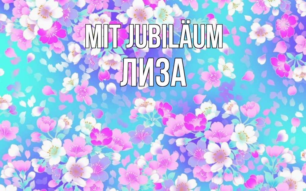 Открытка на каждый день с именем, Лиза Mit Jubiläum открытка с заливкой Прикольная открытка с пожеланием онлайн скачать бесплатно 