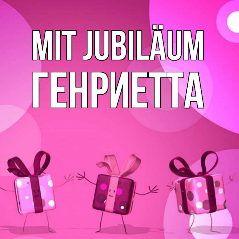 Открытка на каждый день с именем, Генриетта Mit Jubiläum подарки с ножкам Прикольная открытка с пожеланием онлайн скачать бесплатно 