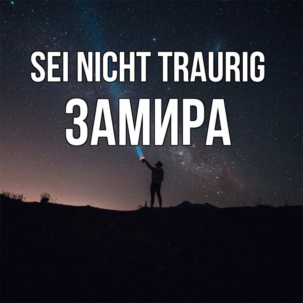 Открытка на каждый день с именем, Замира Sei nicht traurig луч света и млечный путь Прикольная открытка с пожеланием онлайн скачать бесплатно 