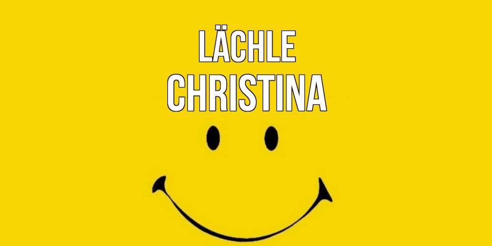 Открытка на каждый день с именем, Christina Lächle радость и улыбка Прикольная открытка с пожеланием онлайн скачать бесплатно 