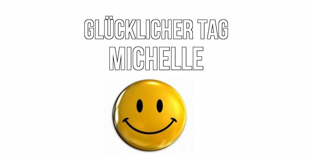 Открытка на каждый день с именем, Michelle Glücklicher Tag отличного дня Прикольная открытка с пожеланием онлайн скачать бесплатно 
