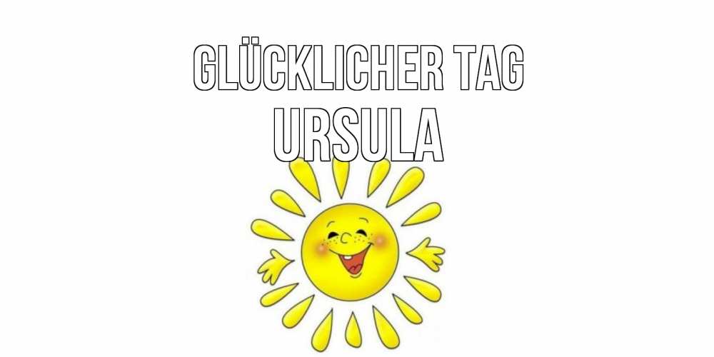 Открытка на каждый день с именем, Ursula Glücklicher Tag открытка на каждый день Прикольная открытка с пожеланием онлайн скачать бесплатно 