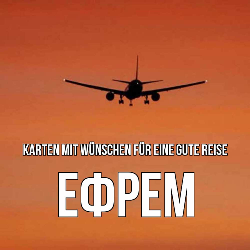 Открытка на каждый день с именем, Ефрем Karten mit Wünschen für eine gute Reise силуэт самолета Прикольная открытка с пожеланием онлайн скачать бесплатно 