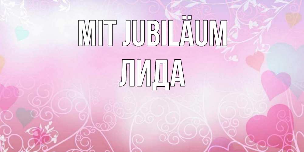 Открытка на каждый день с именем, Лида Mit Jubiläum розовые сердечки и узоры Прикольная открытка с пожеланием онлайн скачать бесплатно 