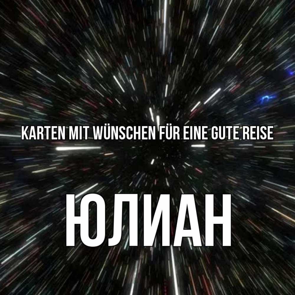 Открытка на каждый день с именем, Юлиан Karten mit Wünschen für eine gute Reise туннель Прикольная открытка с пожеланием онлайн скачать бесплатно 