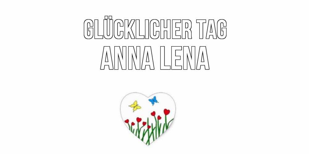 Открытка на каждый день с именем, Anna-Lena Glücklicher Tag позитив Прикольная открытка с пожеланием онлайн скачать бесплатно 