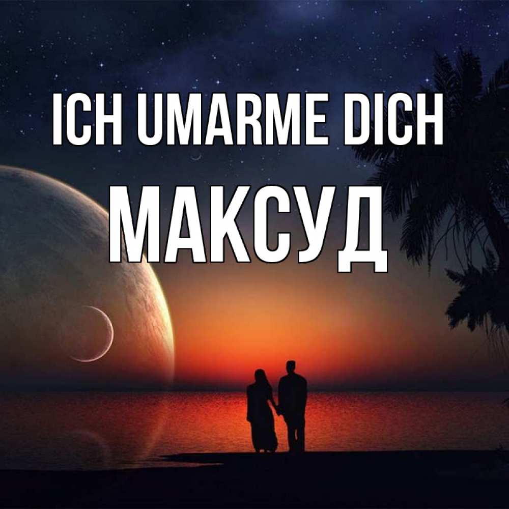 Открытка на каждый день с именем, Максуд Ich umarme dich восход спутников Прикольная открытка с пожеланием онлайн скачать бесплатно 