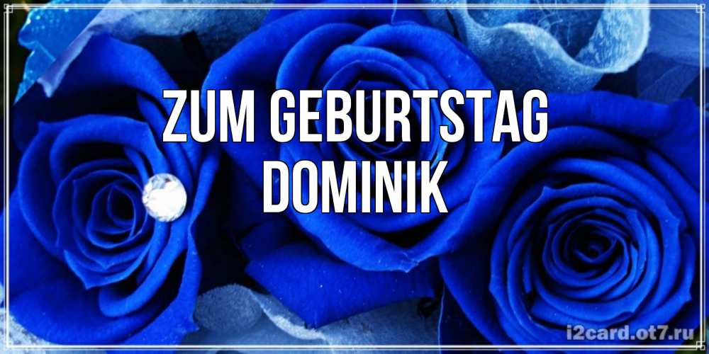Открытка на каждый день с именем, Dominik Zum Geburtstag синие розы в росе Прикольная открытка с пожеланием онлайн скачать бесплатно 