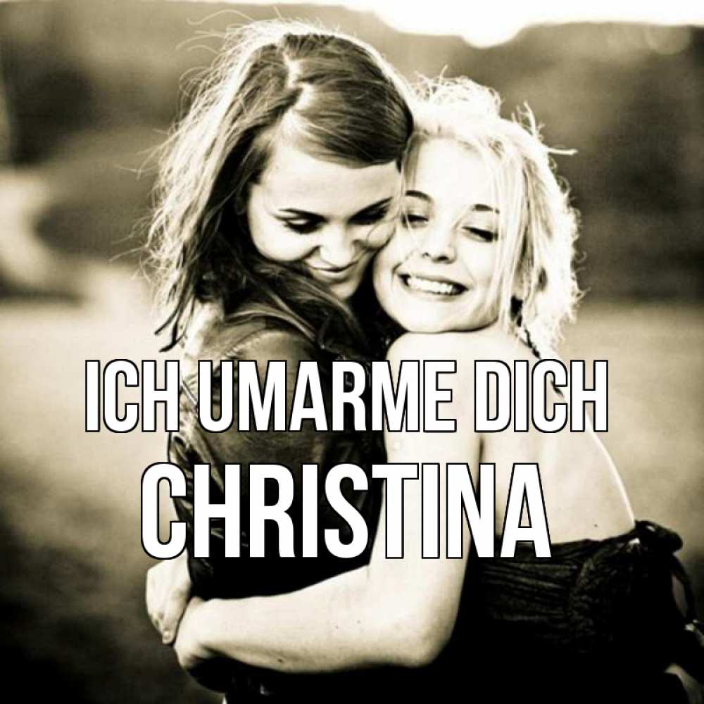 Открытка на каждый день с именем, Christina Ich umarme dich девочки обнимаются Прикольная открытка с пожеланием онлайн скачать бесплатно 