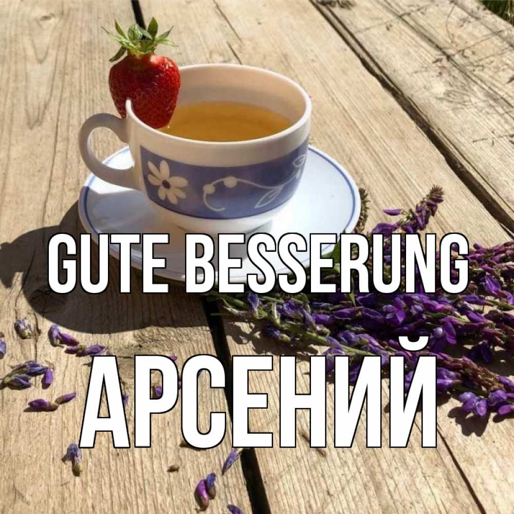 Открытка на каждый день с именем, Арсений Gute Besserung чай Прикольная открытка с пожеланием онлайн скачать бесплатно 