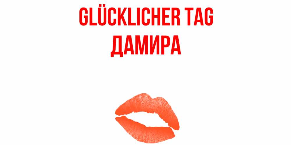 Открытка на каждый день с именем, Дамира Glücklicher Tag удачного дня с поцелуем Прикольная открытка с пожеланием онлайн скачать бесплатно 