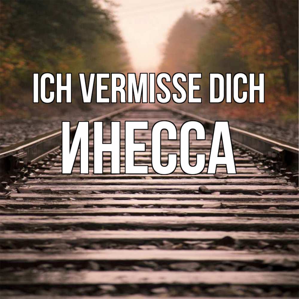 Открытка на каждый день с именем, Инесса Ich vermisse dich приезжай Прикольная открытка с пожеланием онлайн скачать бесплатно 