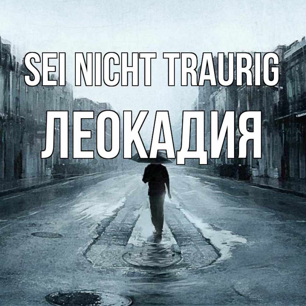 Открытка на каждый день с именем, Леокадия Sei nicht traurig опустевшая улица Прикольная открытка с пожеланием онлайн скачать бесплатно 
