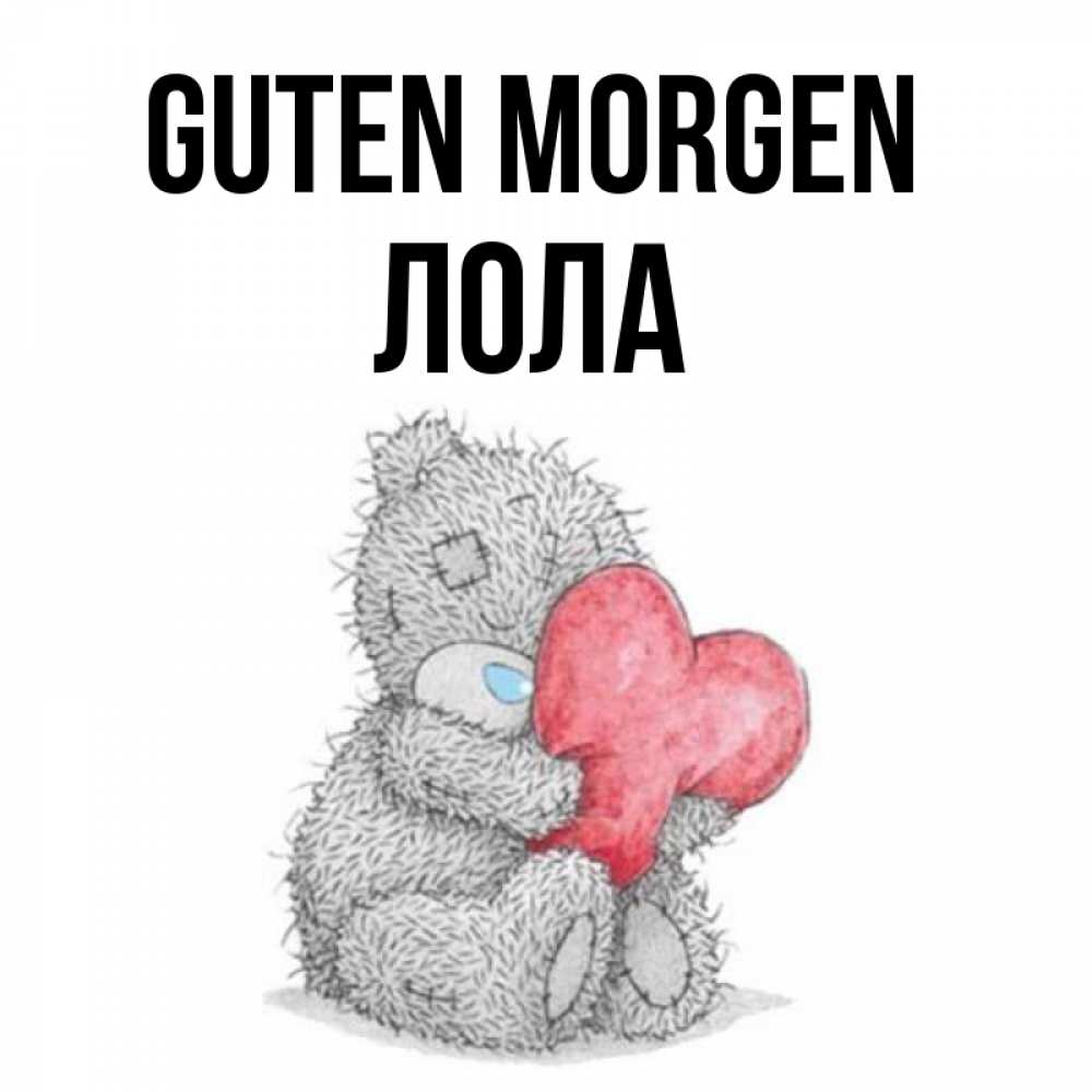 Открытка на каждый день с именем, Лола Guten Morgen плюшевые игрушки Прикольная открытка с пожеланием онлайн скачать бесплатно 