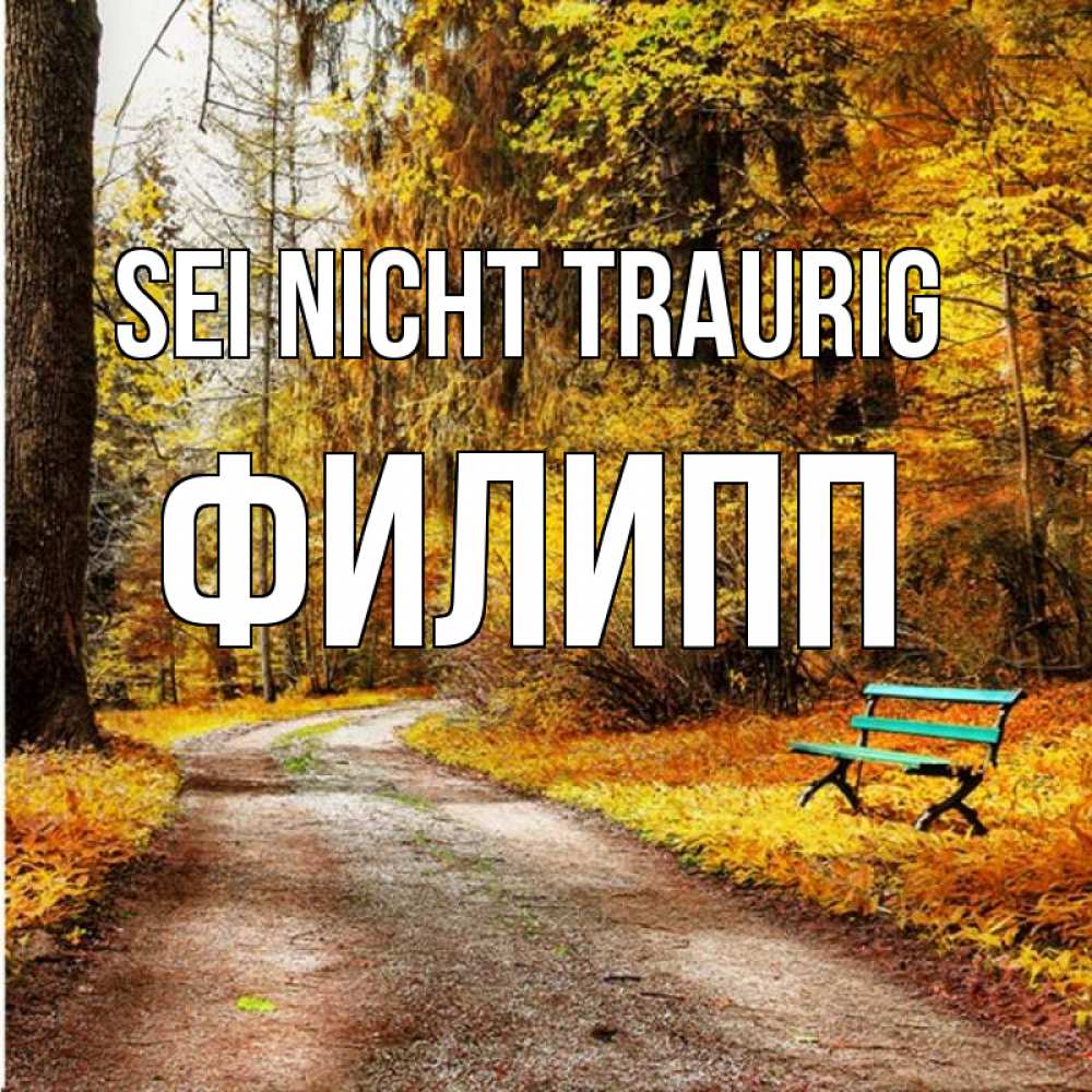 Открытка на каждый день с именем, Филипп Sei nicht traurig зеленая лавочка Прикольная открытка с пожеланием онлайн скачать бесплатно 