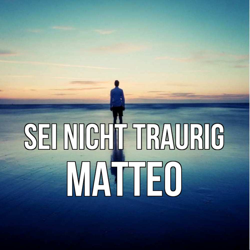 Открытка на каждый день с именем, Matteo Sei nicht traurig небо и гладь льда Прикольная открытка с пожеланием онлайн скачать бесплатно 