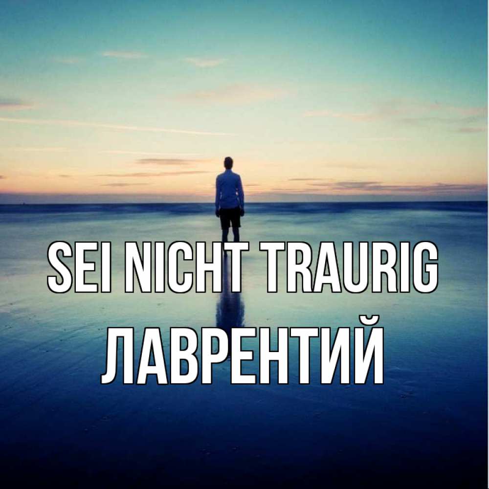 Открытка на каждый день с именем, Лаврентий Sei nicht traurig небо и гладь льда Прикольная открытка с пожеланием онлайн скачать бесплатно 