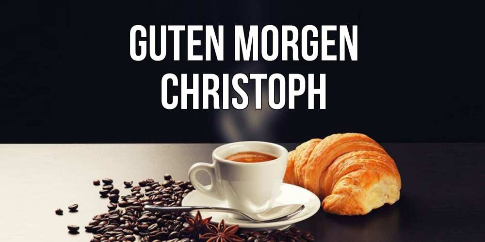 Открытка на каждый день с именем, Christoph Guten Morgen зерна кофе и кофе на завтрак с круасаном Прикольная открытка с пожеланием онлайн скачать бесплатно 
